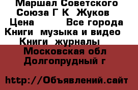 Маршал Советского Союза Г.К. Жуков › Цена ­ 400 - Все города Книги, музыка и видео » Книги, журналы   . Московская обл.,Долгопрудный г.